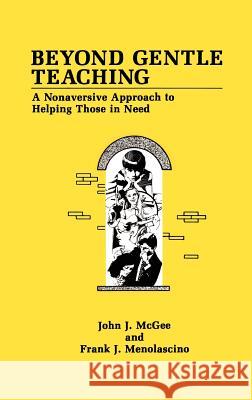 Beyond Gentle Teaching: A Nonaversive Approach to Helping Those in Need McGee, J. J. 9780306438561 Springer