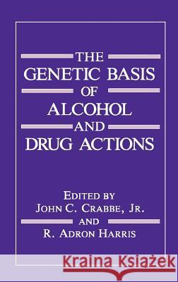 The Genetic Basis of Alcohol and Drug Actions John Crabbe J. C., Jr. Crabbe R. A. Harris 9780306438684 Springer