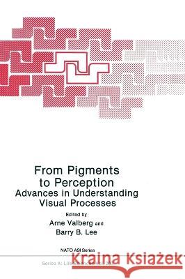 From Pigments to Perception:: Advances in Understanding the Visual Process Arne Valberg Barry B. Lee Arne Valberg 9780306439056
