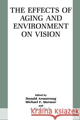 The Effects of Aging and Environment on Vision Donald Armstrong Michael F. Marmor J. Mark Ordy 9780306439209