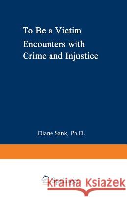 To Be a Victim: Encounters with Crime and Injustice Sank, Diane 9780306439629 Springer