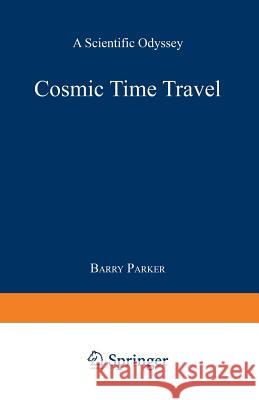 Cosmic Time Travel: A Scientific Odyssey Parker, Barry R. 9780306439667