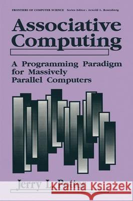 Associative Computing: A Programming Paradigm for Massively Parallel Computers Potter, Jerry L. 9780306439872