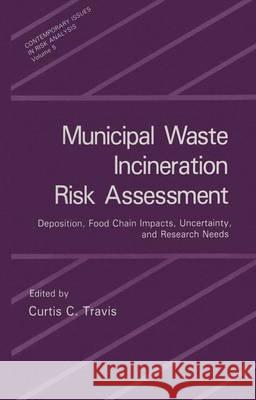 Municipal Waste Incineration Risk Assessment: Deposition, Food Chain Impacts, Uncertainty and Research Needs Travis, C. C. 9780306440168 Springer Us