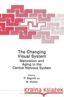 The Changing Visual System: Maturation and Aging in the Central Nervous System P. Bagnoli W. Hodos P. Bagnoli 9780306440908 Plenum Publishing Corporation