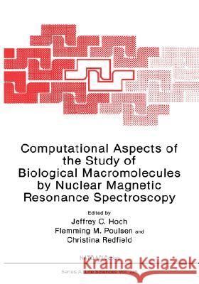 Computational Aspects of the Study of Biological Macromolecules by Nuclear Magnetic Resonance Spectroscopy Jeffrey C. Hoch 9780306441141