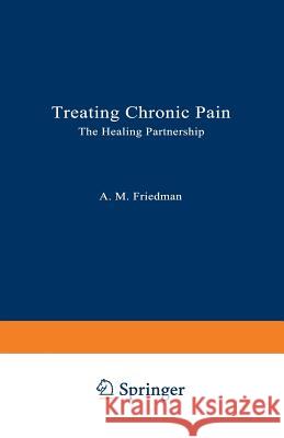 Treating Chronic Pain: The Healing Partnership Friedman, Aleene M. 9780306441219 Springer