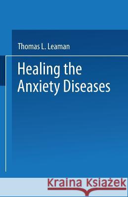 Healing the Anxiety Diseases Thomas L. Leaman T. L. Leaman 9780306441288 Springer