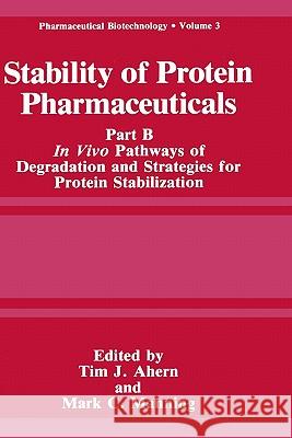 Stability of Protein Pharmaceuticals: Part B: In Vivo Pathways of Degradation and Strategies for Protein Stabilization Ahern, Tim J. 9780306441530 Springer