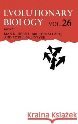 Evolutionary Biology: Volume 26 Max K. Hecht Bruce Wallace Ross J. Macintyre 9780306441547