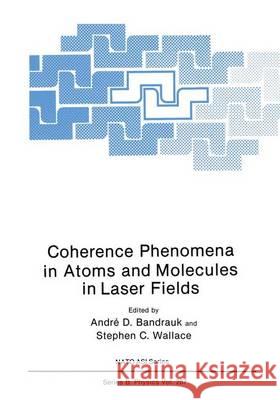 Coherence Phenomena in Atoms and Molecules in Laser Fields Andre D. Bandrauk Stephan C. Wallace 9780306441905 Plenum Publishing Corporation