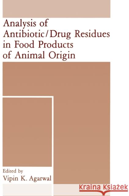 Analysis of Antibiotic/Drug Residues in Food Products of Animal Origin V. K. Agarwal Vipin K. Agarwal 9780306441998