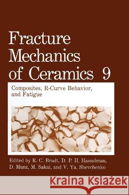 Fracture Mechanics of Ceramics: Volume 9: Composites, R-Curve Behavior, and Fatigue M. Sakai Richard C. Bradt D. P. Hasselman 9780306442025