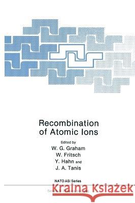 Recombination of Atomic Ions W. G. Graham W. Fritsch Y. Hahn 9780306442438 Plenum Publishing Corporation