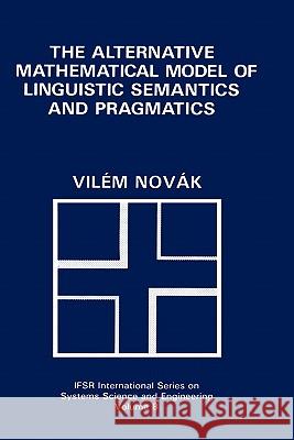 The Alternative Mathematical Model of Linguistic Semantics and Pragmatics Vilem Novak VILIM Novak VILM Novk 9780306442698 Plenum Publishing Corporation