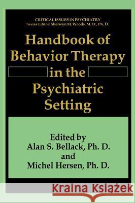 Handbook of Behavior Therapy in the Psychiatric Setting Alan S. Bellack Alan S. Bellack Michel Hersen 9780306442759 Kluwer Academic Publishers