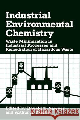 Industrial Environmental Chemistry: Waste Minimization in Industrial Processes and Remediation of Hazardous Waste Sawyer, Donald T. 9780306443039 Plenum Publishing Corporation