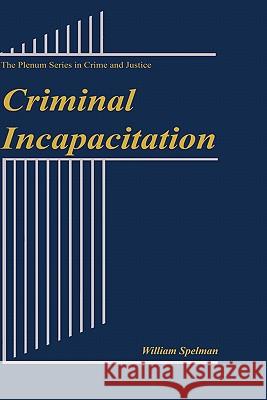 Criminal Incapacitation William Spelman 9780306443831 Plenum Publishing Corporation