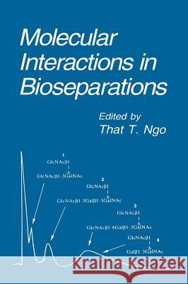 Molecular Interactions in Bioseparations Ngo                                      That T. Ngo T. T. Ngo 9780306444357 Kluwer Academic Publishers