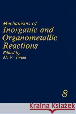 Mechanisms of Inorganic and Organometallic Reactions: Volume 8 Twigg, M. V. 9780306444371 Plenum Publishing Corporation