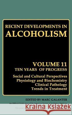 Recent Developments in Alcoholism: Ten Years of Progress, Social and Cultural Perspectives Physiology and Biochemistry Clinical Pathology Trends in Tr Galanter, Marc 9780306444425