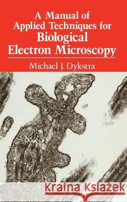 A Manual of Applied Techniques for Biological Electron Microscopy Michael Dykstra 9780306444494
