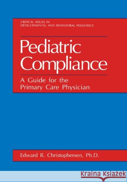 Pediatric Compliance: A Guide for the Primary Care Physician Christophersen, Edward R. 9780306444548 Kluwer Academic Publishers