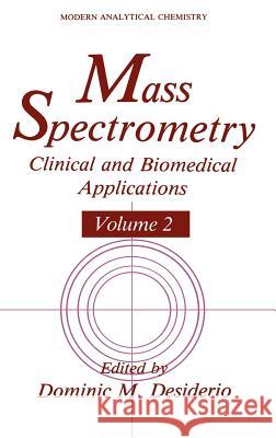 Mass Spectrometry: Clinical and Biomedical Applications Volume 2 Desiderio, Dominic M. 9780306444555 Kluwer Academic Publishers