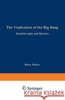 The Vindication of the Big Bang: Breakthroughs and Barriers Parker, Barry R. 9780306444692