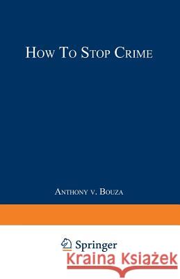 How to Stop Crime Anthony V. Bouza 9780306444722 Springer