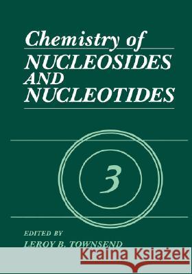 Chemistry of Nucleosides and Nucleotides: Volume 3 Townsend, L. B. 9780306444746 Kluwer Academic Publishers