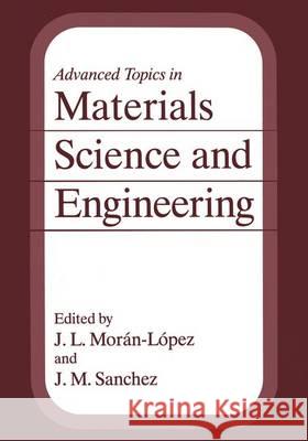 Advanced Topics in Materials Science and Engineering J. L. Moran-Lspez Josi M. Sanchez Jose M. Sanchez 9780306444876 Plenum Publishing Corporation