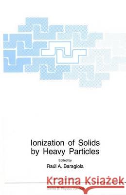 Ionization of Solids by Heavy Particles Raul A. Baragiola 9780306444890 Plenum Publishing Corporation