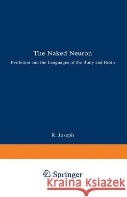 The Naked Neuron: Evolution and the Languages of the Body and Brain Joseph, Rhawn 9780306445101 Springer