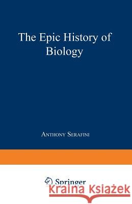 The Epic History of Biology Anthony Serafini 9780306445118