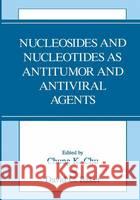Nucleosides and Nucleotides as Antitumor and Antiviral Agents Chung K. Chu D. C. Baker C. K. Chu 9780306445200 Springer Us