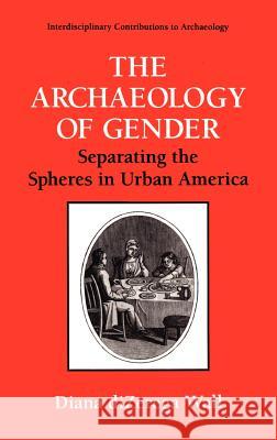 The Archaeology of Gender: Separating the Spheres in Urban America Wall, Diana Dizerga 9780306445514 Springer