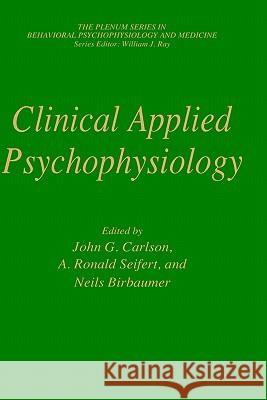Clinical Applied Psychophysiology: Sponsored by Association for Applied Psychophysiology and Biofeedback Carlson, John G. 9780306445552 Springer
