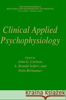 Clinical Applied Psychophysiology: Sponsored by Association for Applied Psychophysiology and Biofeedback Carlson, John G. 9780306445552 Springer