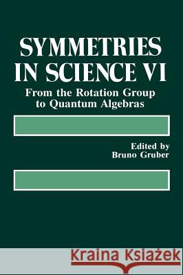Symmetries in Science VI: From the Rotation Group to Quantum Algebras Gruber, Samuel H. 9780306445842 Plenum Publishing Corporation
