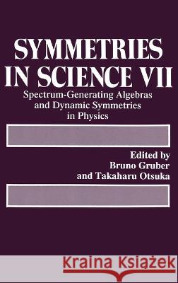 Symmetries in Science VII: Spectrum-Generating Algebras and Dynamic Symmetries in Physics Bruno Gruber Takaharu Otsuka 9780306445866 Plenum Publishing Corporation