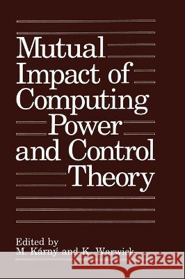 Mutual Impact of Computing Power and Control Theory M. Karny K. Warwick 9780306445903 Plenum Publishing Corporation