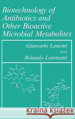 Biotechnology of Antibiotics and Other Bioactive Microbial Metabolites Giancarlo Lancini Lancini                                  G. Lancini 9780306446030 Kluwer Academic Publishers