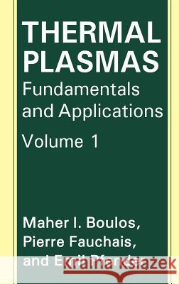 Thermal Plasmas: Fundamentals and Applications Boulos, M. I. 9780306446078 0