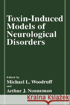 Toxin-Induced Models of Neurological Disorders Michael L. Woodruff Michael Ed. Woodruff A. J. Nonneman 9780306446146