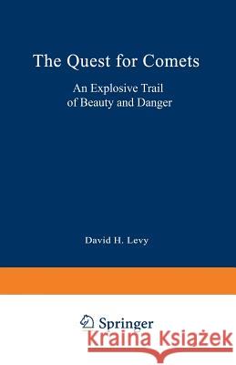 The Quest for Comets: An Explosive Trail of Beauty and Danger Levy, David H. 9780306446511 Springer