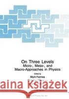 On Three Levels: Micro-, Meso-, and Macro-Approaches in Physics Fannes, M. 9780306447044 Plenum Publishing Corporation