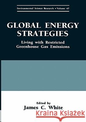 Global Energy Strategies: Living with Restricted Greenhouse Gas Emissions White, James C. 9780306447082 Plenum Publishing Corporation