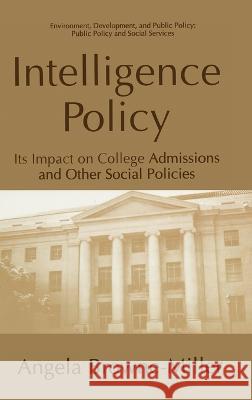 Intelligence Policy: Its Impact on College Admissions and Other Social Policies Angela Brown Browne-Mille 9780306447457 Springer Us