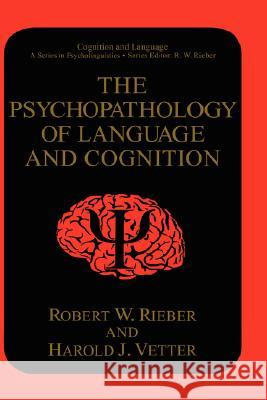 The Psychopathology of Language and Cognition R. W. Rieber Vetter                                   Robert W. Rieber 9780306447570 Kluwer Academic Publishers